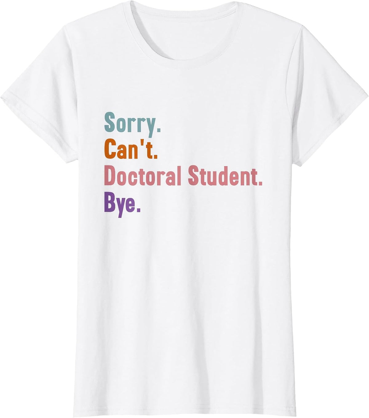 Sorry Can't Doctoral Student Bye PhD Graduation Student Grad T-Shirt - White