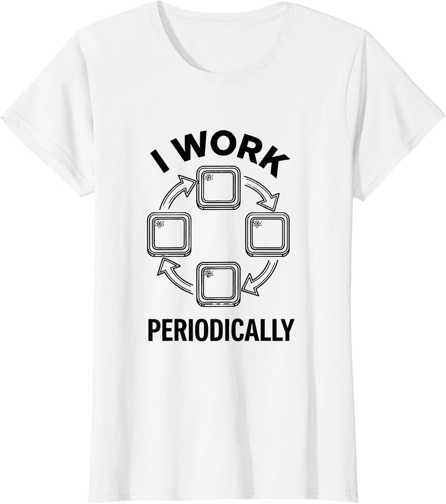 Women's I Work Periodically Funny Chemistry Science Teacher Student T-Shirt - White