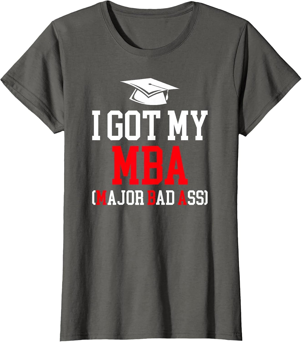 I Got My MBA Graduation Master of Business Administration T-Shirt - Asphalt Grey