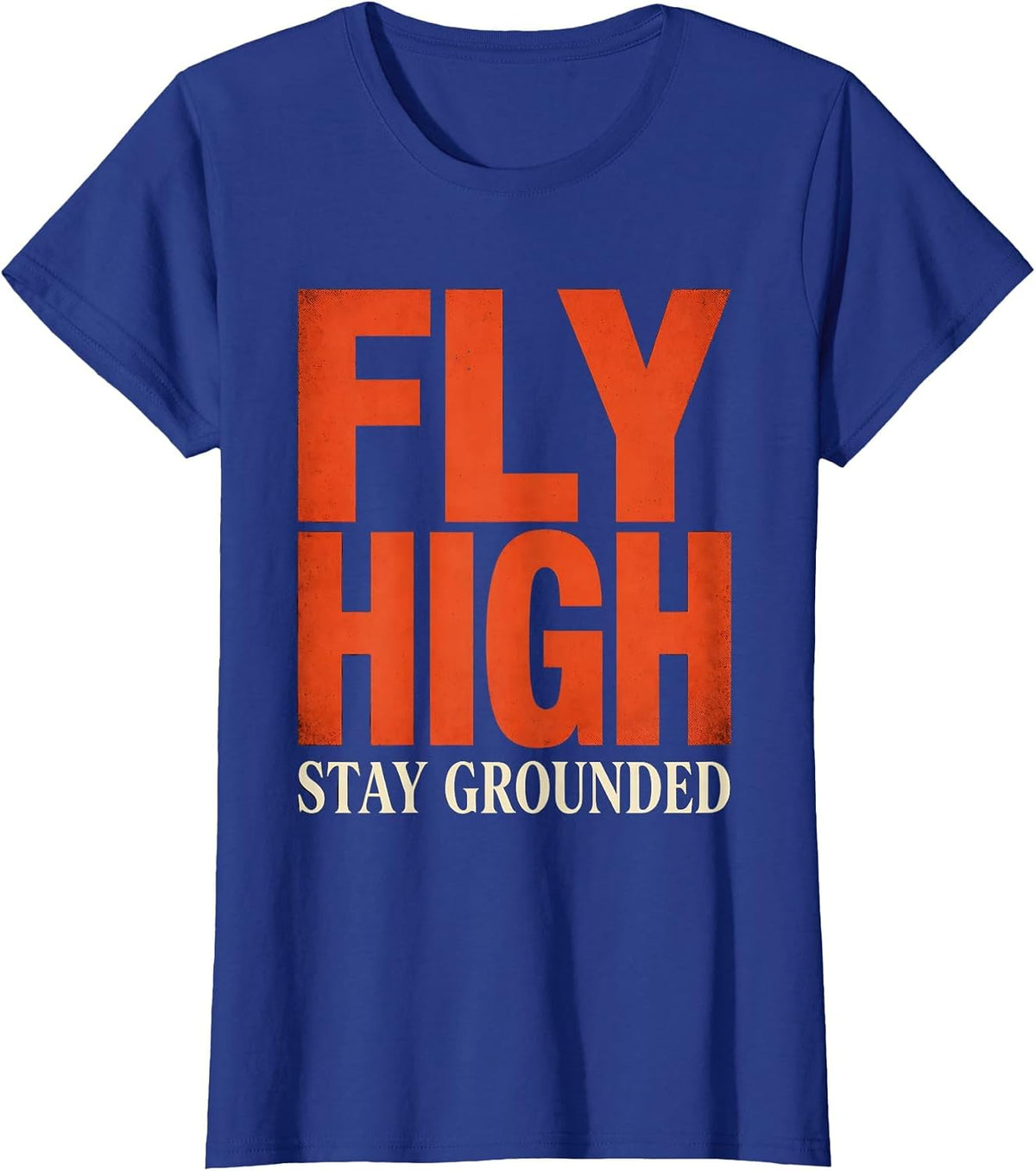 Women's Fly High Stay Grounded Inspirational Design T-Shirt - Royal Blue
