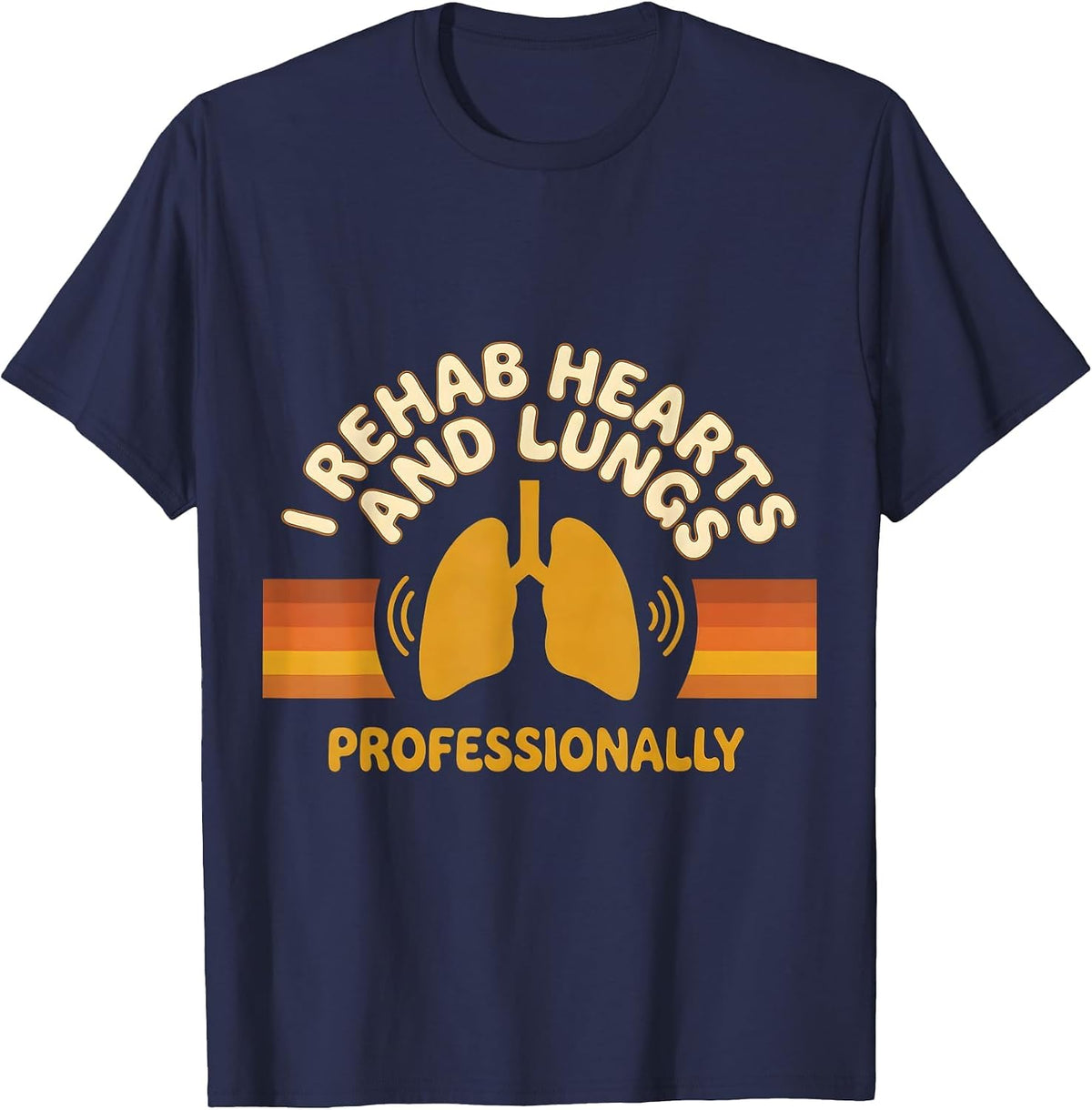 I Rehab Hearts And Lungs, Professionally Cardiopulmonary T-Shirt - Navy Blue