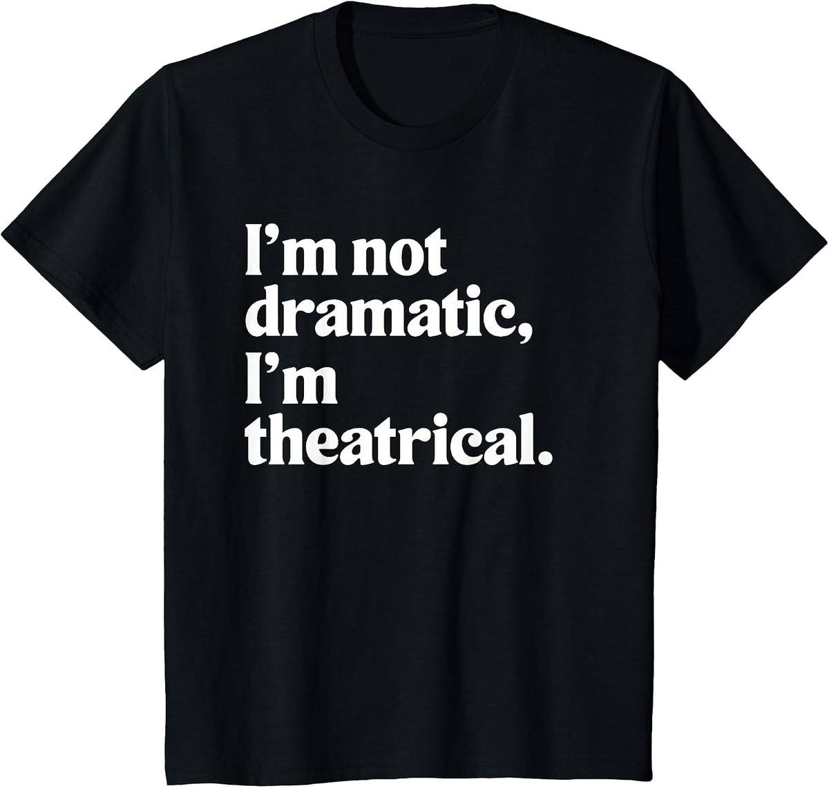 I'm Not Dramatic I'm Theatrical Theatre Funny Acting Actor T-Shirt - Black