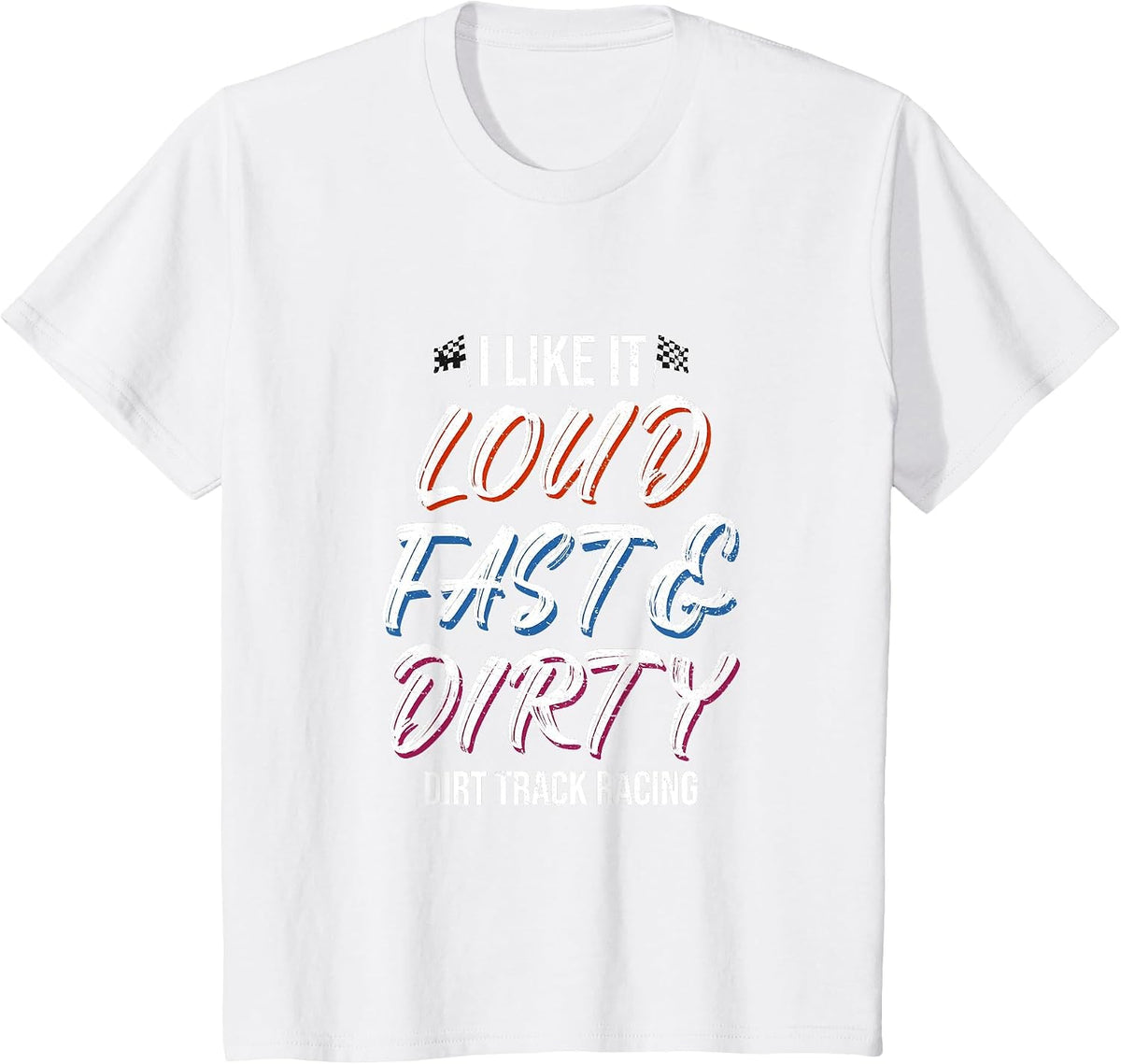 Loud Fast Dirty Dirt - Dirt Track Racing T-Shirt - White