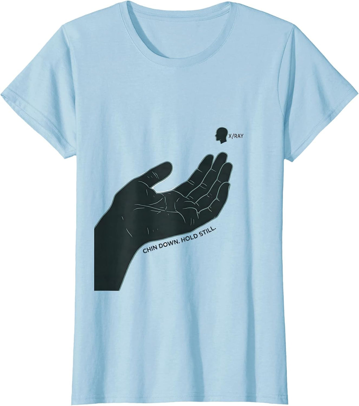 Chin Down Hold Still X-Ray Radiology Tech Humor T-Shirt - Baby Blue
