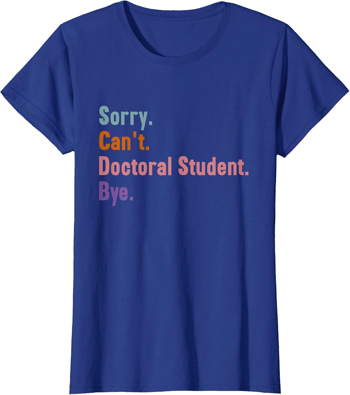 Sorry Can't Doctoral Student Bye PhD Graduation Student Grad T-Shirt - Royal Blue