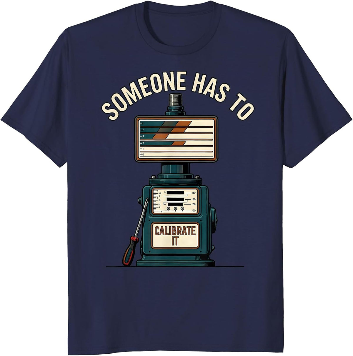 Someone Has To Calibrate It Funny Lab Tech Scientist Humor T-Shirt - Navy Blue