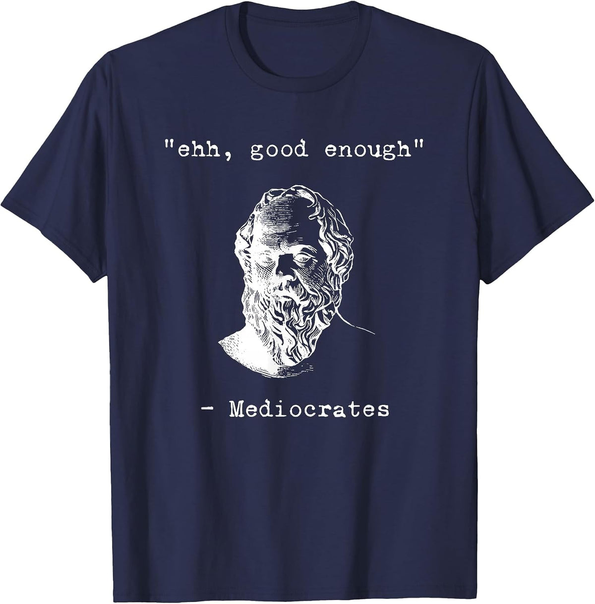 Ehhh, Good Enough Mediocrates Greek Funny Philosophy Socrates T-Shirt - Navy Blue
