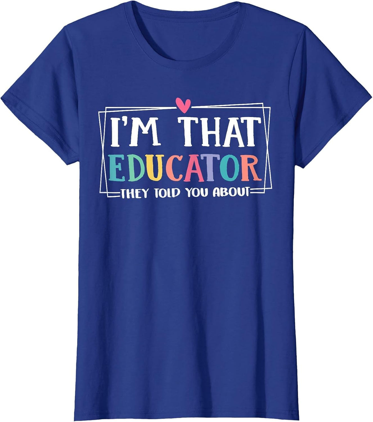 Funny, I'm This Educator They Told You About Teacher Educators T-Shirt - Royal Blue
