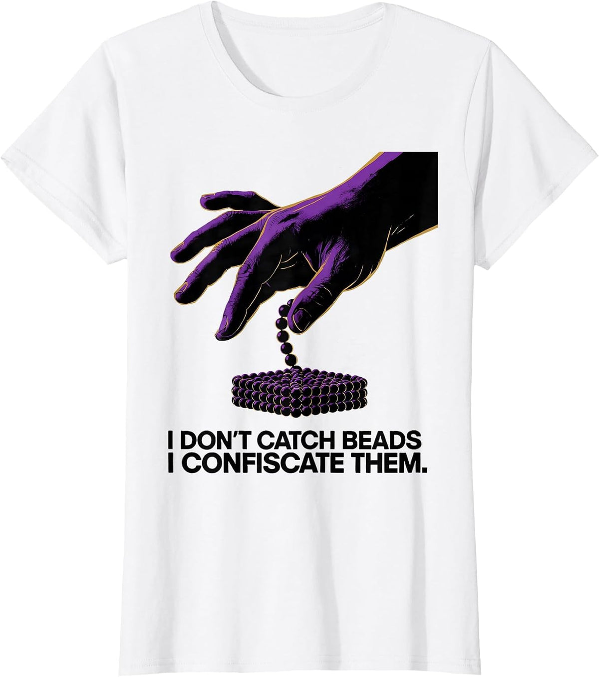 I Don't Catch Beads. I Confiscate Them. Mardi Gras T-Shirt - White