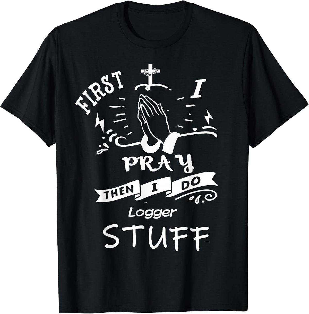 Inspirational Prayer Quote for Logger I Pray T-Shirt - Black