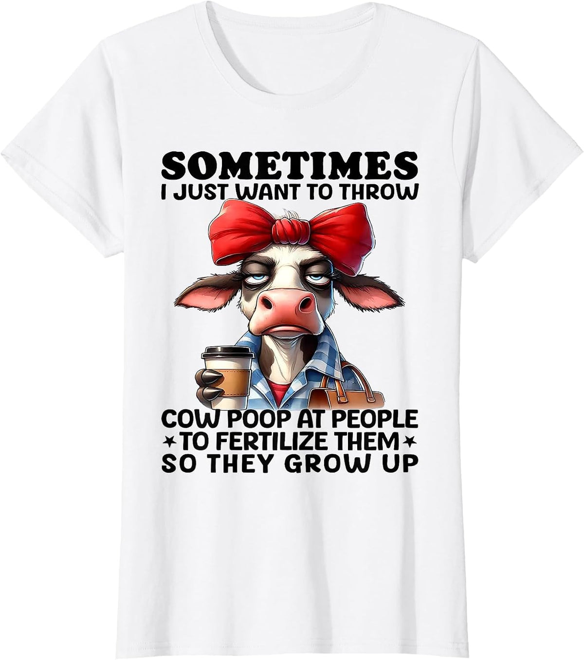 Sometimes I Just Want to Throw Cow Poop at People T-Shirt - White