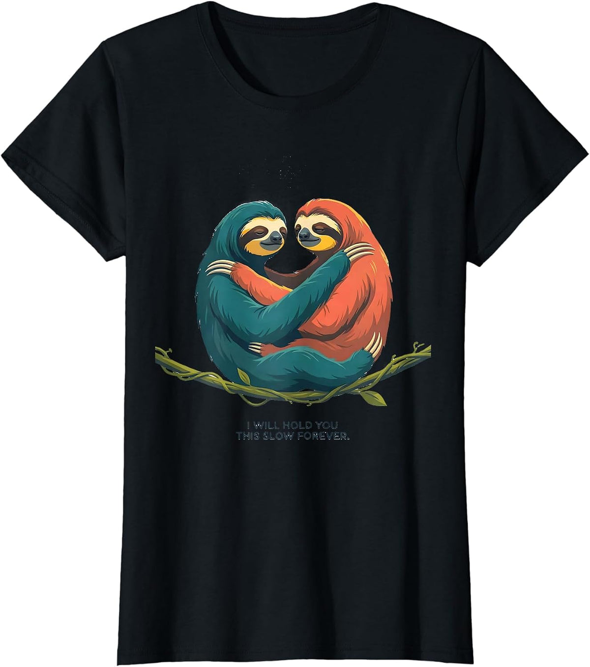 I Will Hold You This Slow Forever Funny Sloth Lover Gift T-Shirt - Black