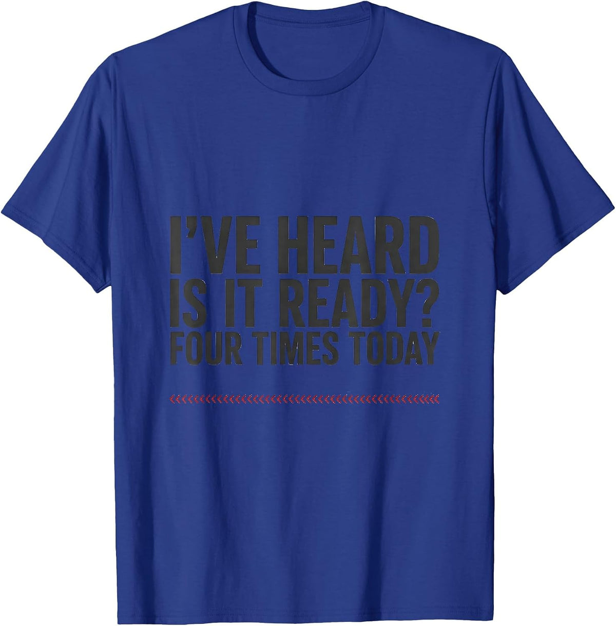 Men's I've Heard Is It Ready Four Times Today Funny Pharmacy T-Shirt - Royal Blue