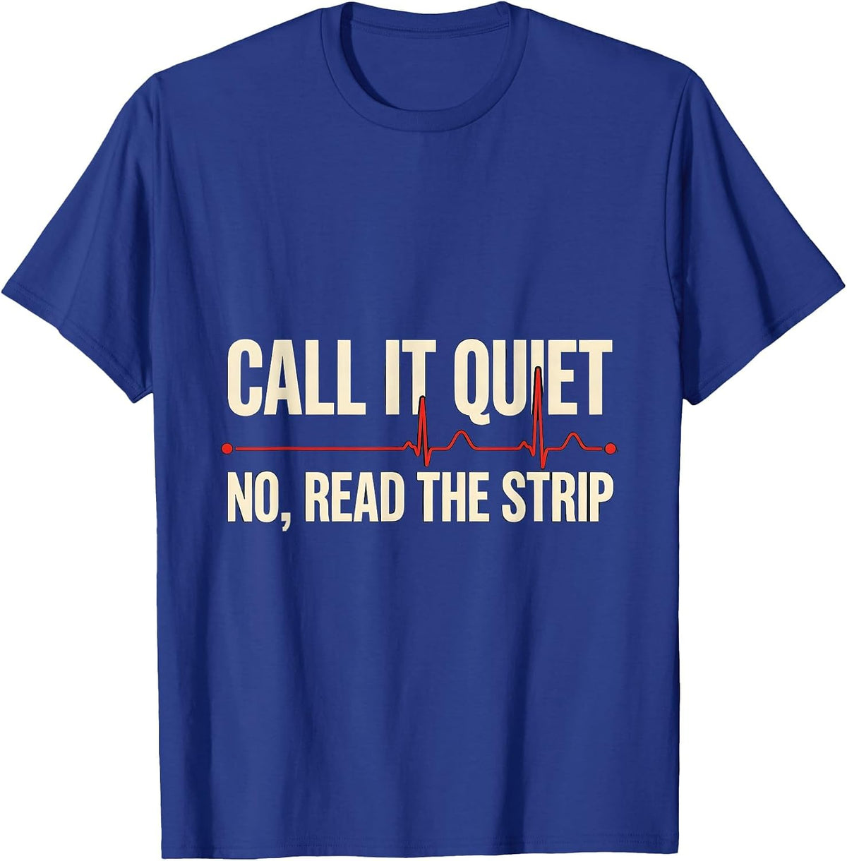 Call It Quiet—No, Read The Strip Funny Nurse EKG Heartbeat T-Shirt - Royal Blue