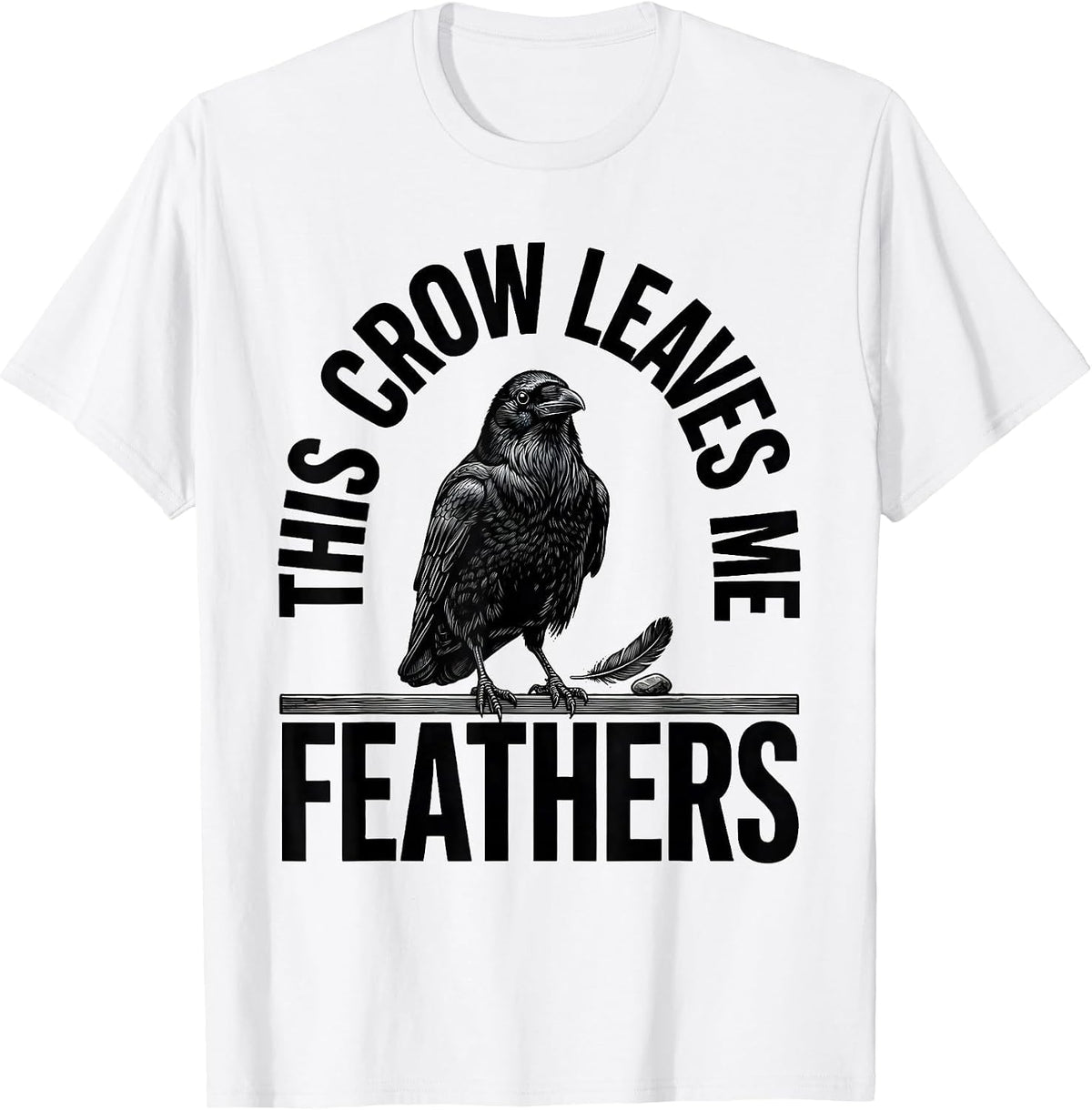 Men's This Crow Leaves Me Feathers Funny Crow Lover Dark Humor T-Shirt - White