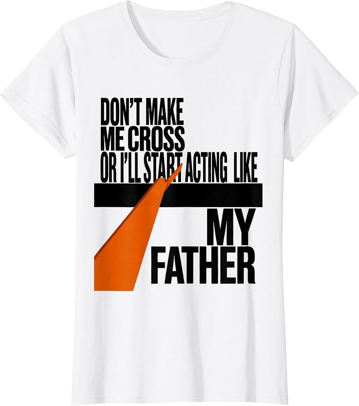 Don't Make Me Cross Or I'll Start Acting Like My Father T-Shirt - White