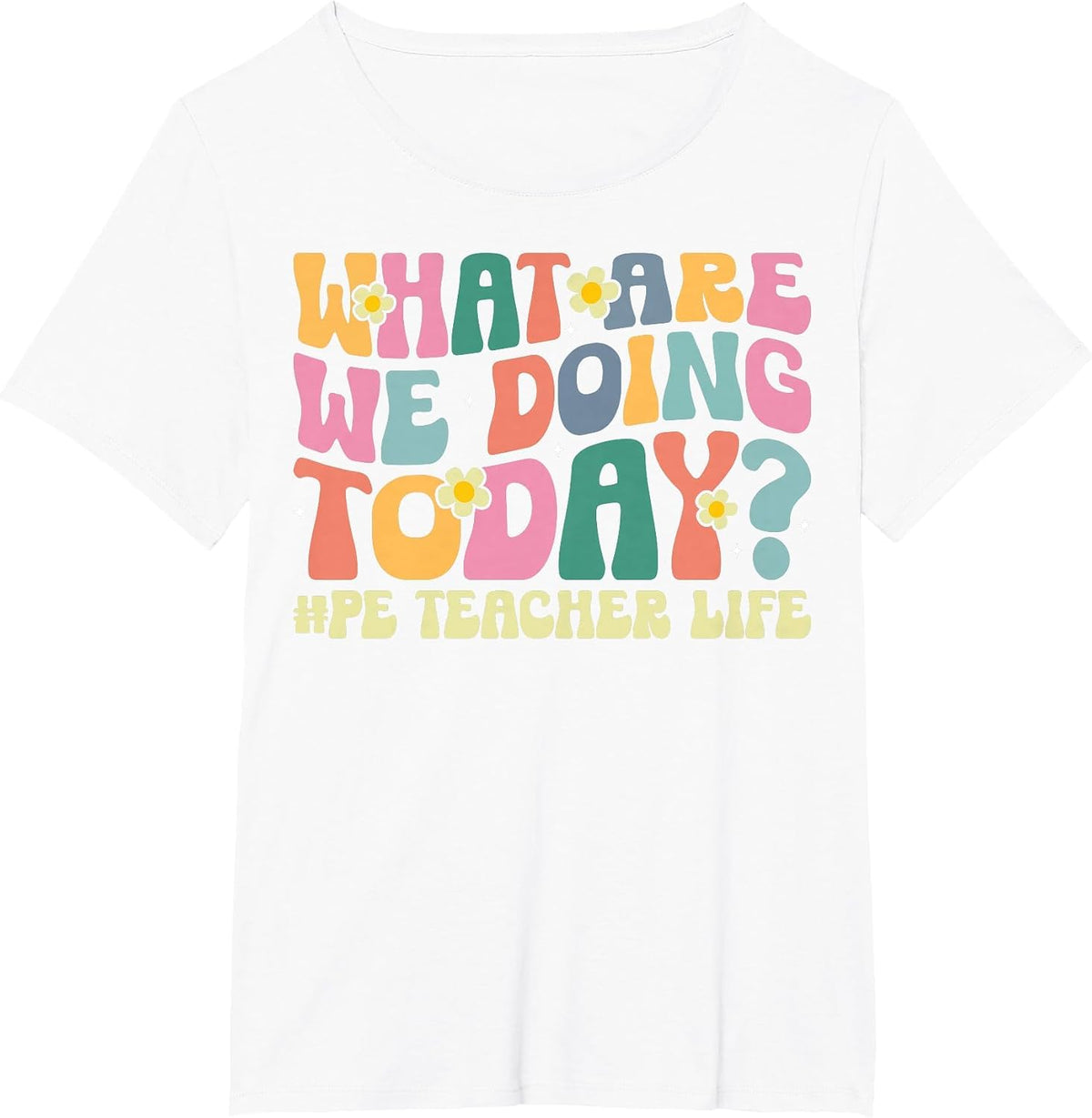 What are We Doing Today PE Teacher Life Physical Education T-Shirt - White