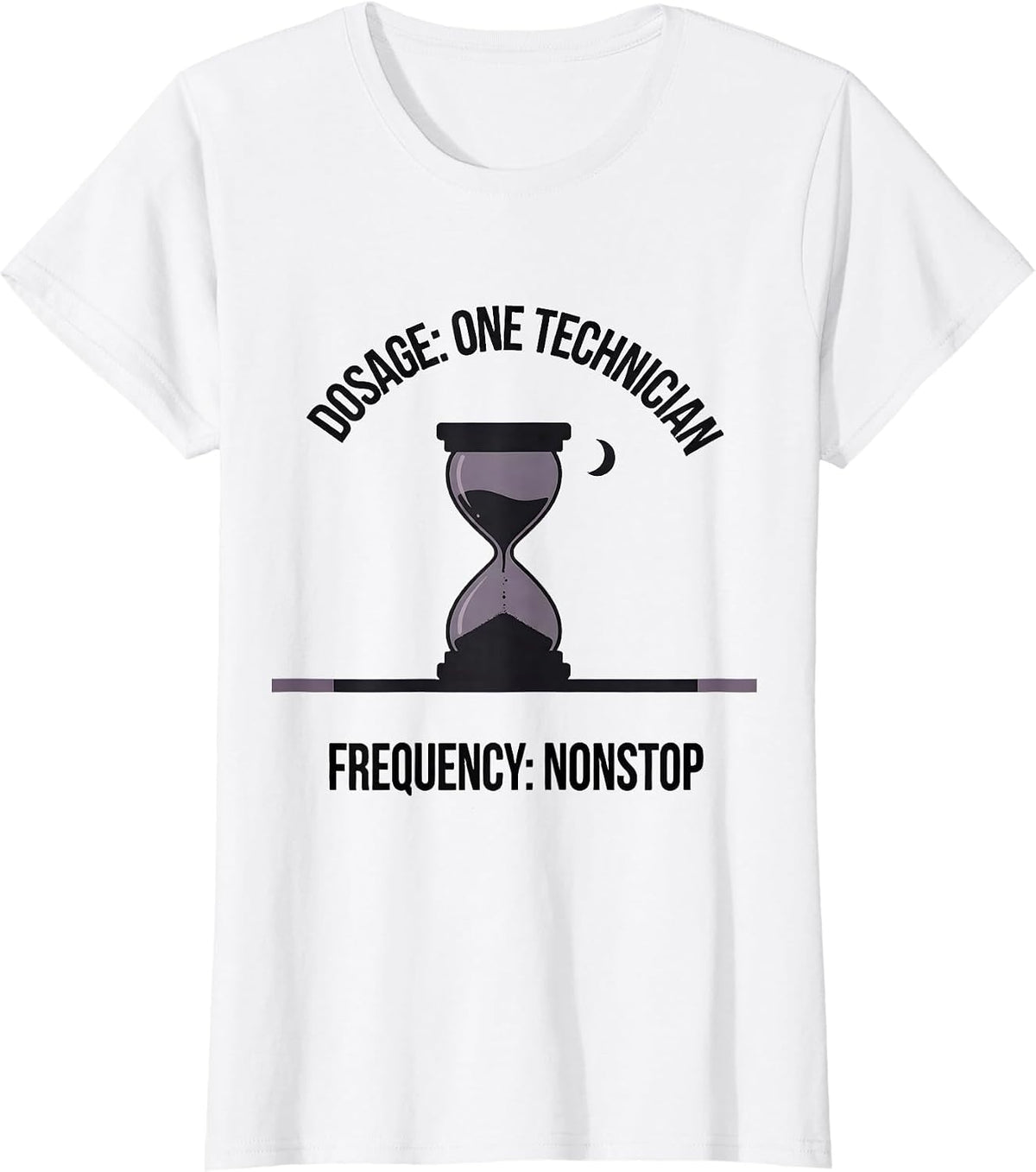 Dosage: One Technician. Frequency: Nonstop. Funny T-Shirt - White