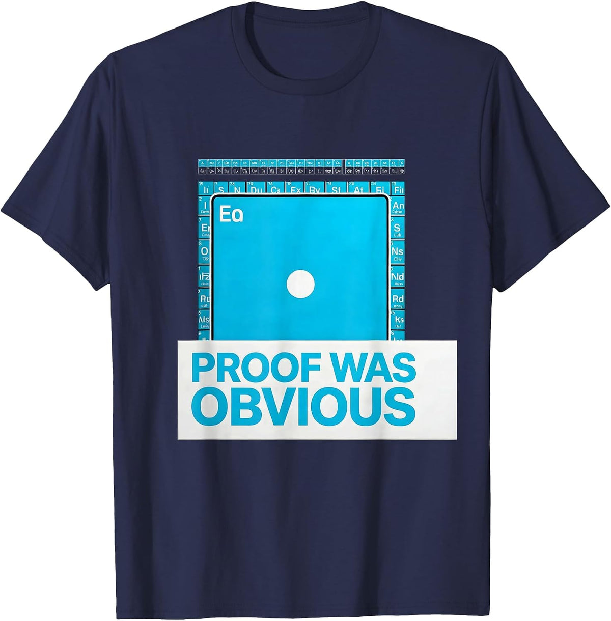 Men's Proof Was Obvious Funny Periodic Table Chemistry Teacher T-Shirt - Navy Blue
