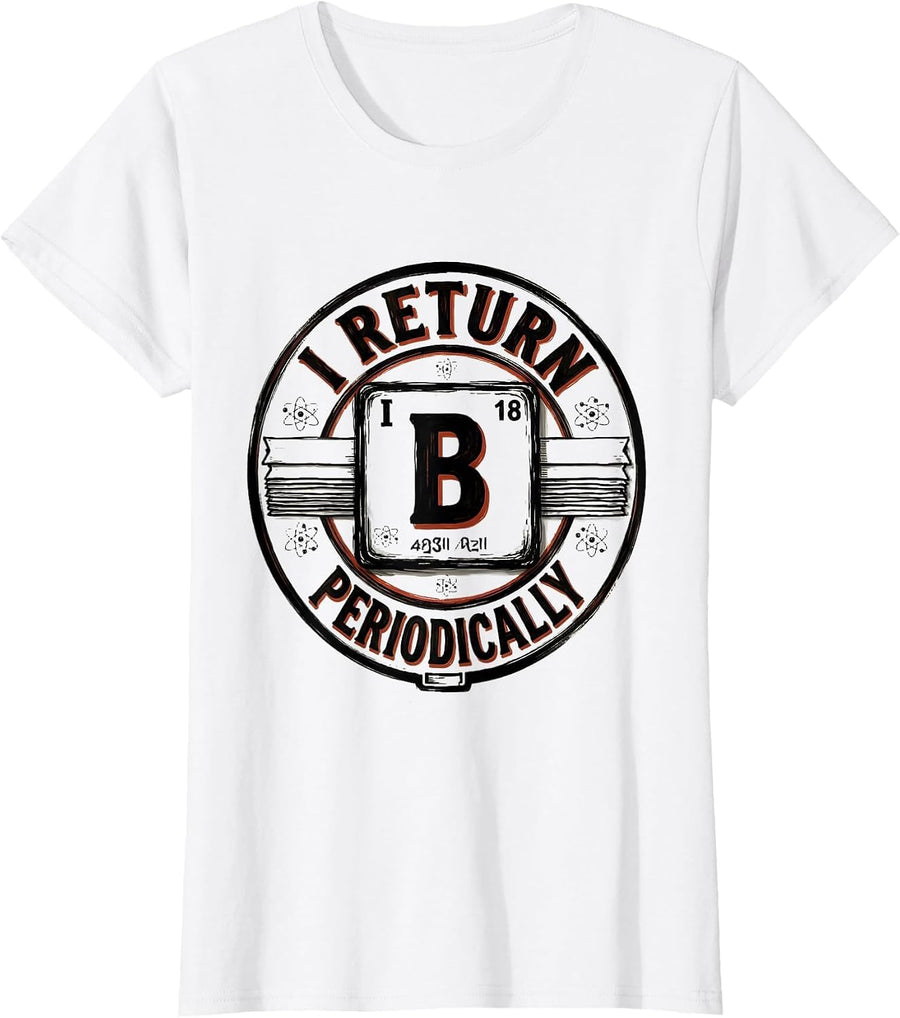 Women's I Return Periodically Funny Chemistry Science Nerd Humor T-Shirt - White