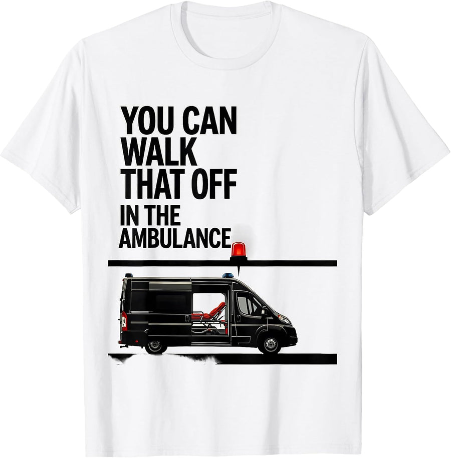 Men's You Can Walk That Off In The Ambulance Funny EMT Paramedic T-Shirt - White