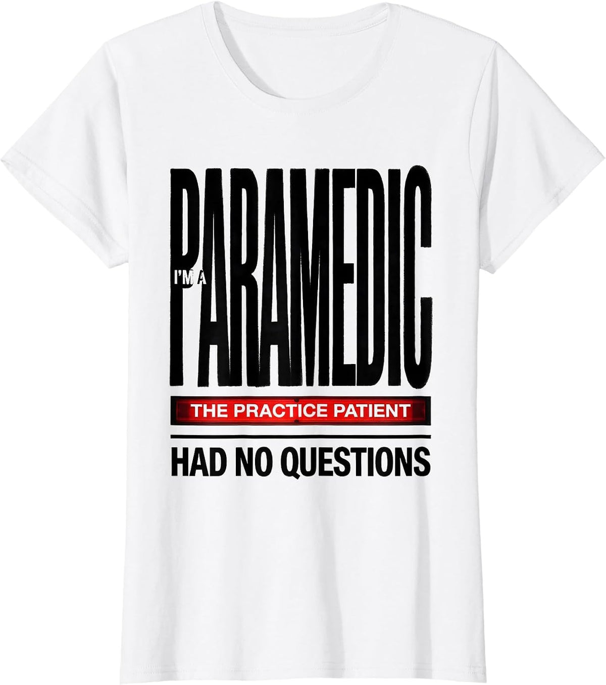 I'm A Paramedic—The Practice Patient Had No Questions T-Shirt - White