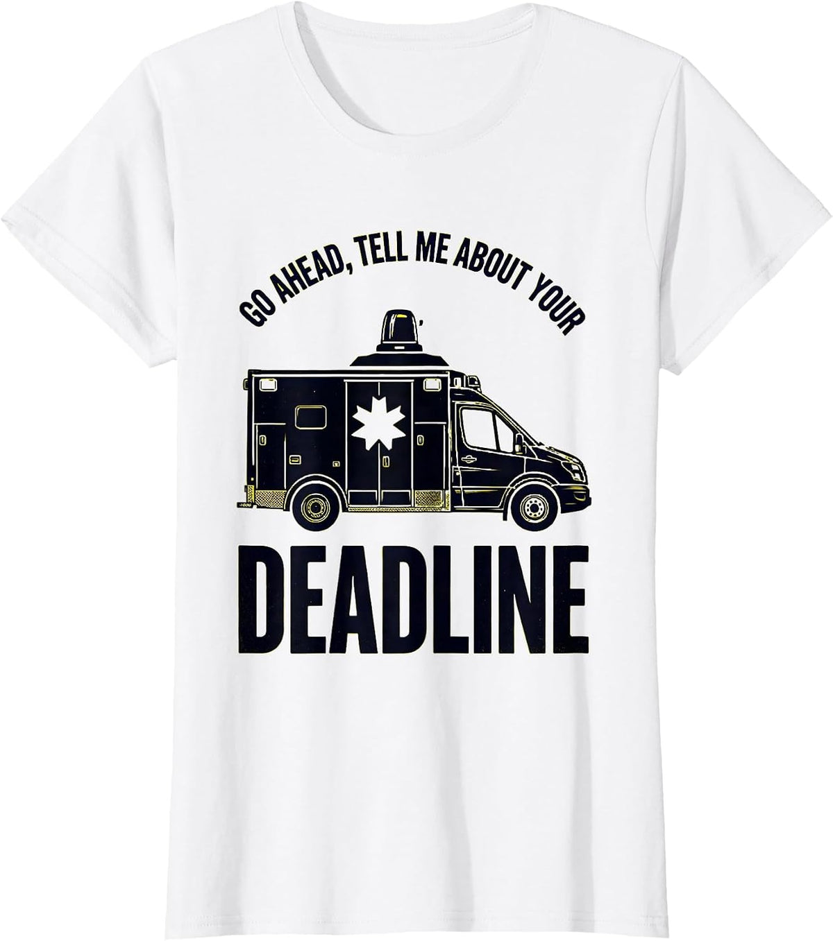 Go Ahead Tell Me About Your Deadline Funny Paramedic EMT T-Shirt - White