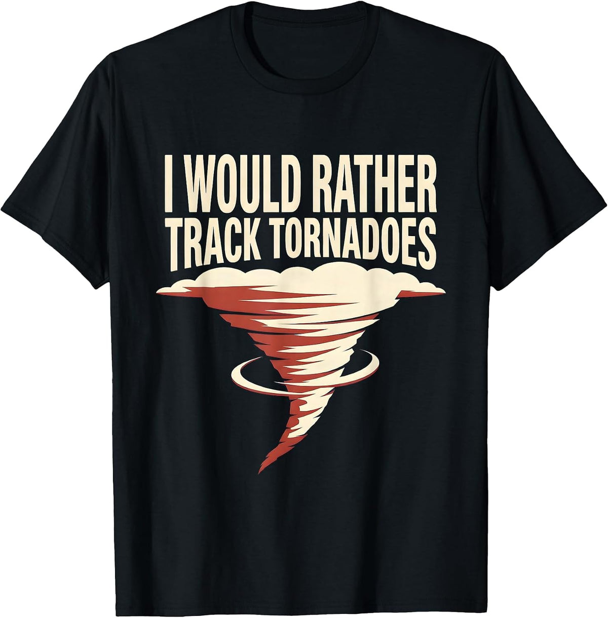 Men's I Would Rather Track Tornadoes Funny Meteorology Storm T-Shirt - Black