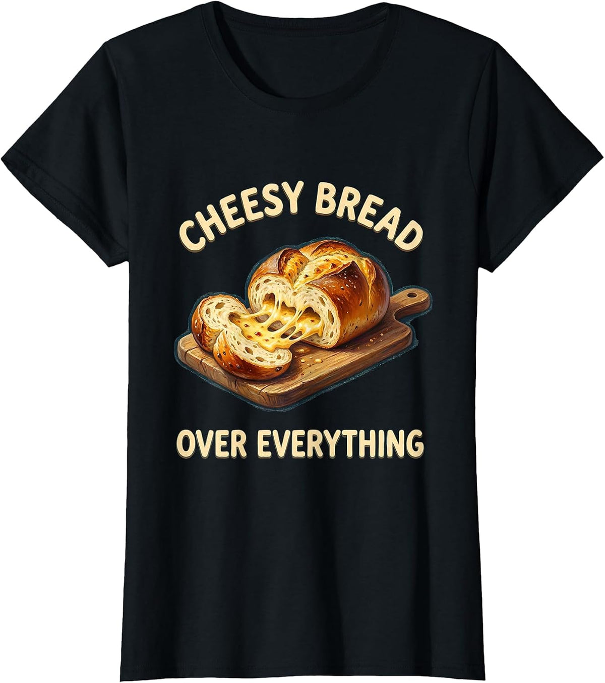 Cheesy Bread Over Everything Foodie Design T-Shirt - Black