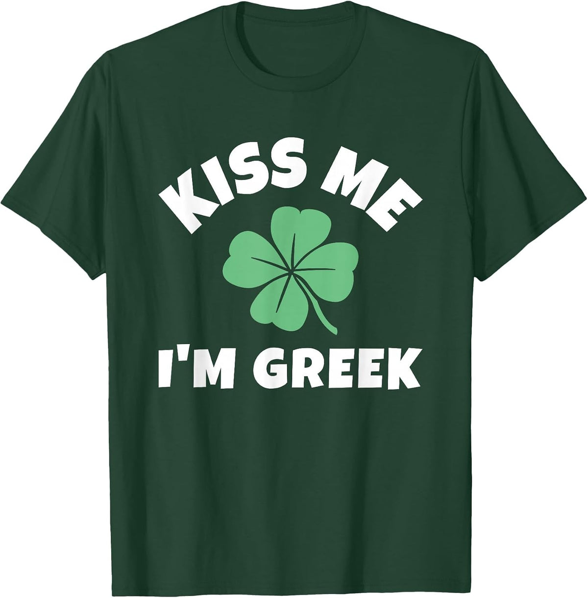 Kiss Me I'm Greek St. Patrick's Day Funny Irish Greece T-Shirt - Dark Green