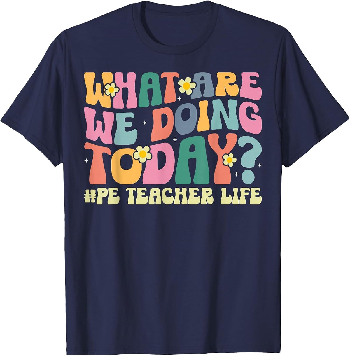 What are We Doing Today PE Teacher Life Physical Education T-Shirt - Navy Blue
