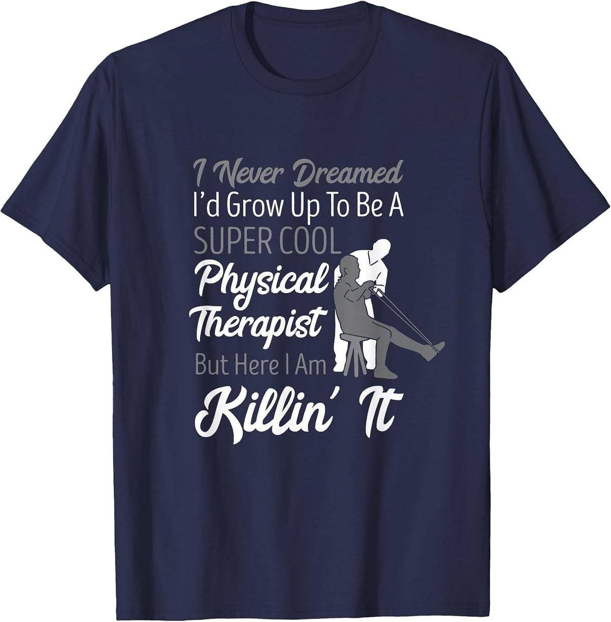 Physical Therapist I Never Dreamed PT Physical Therapy T-Shirt - Navy Blue