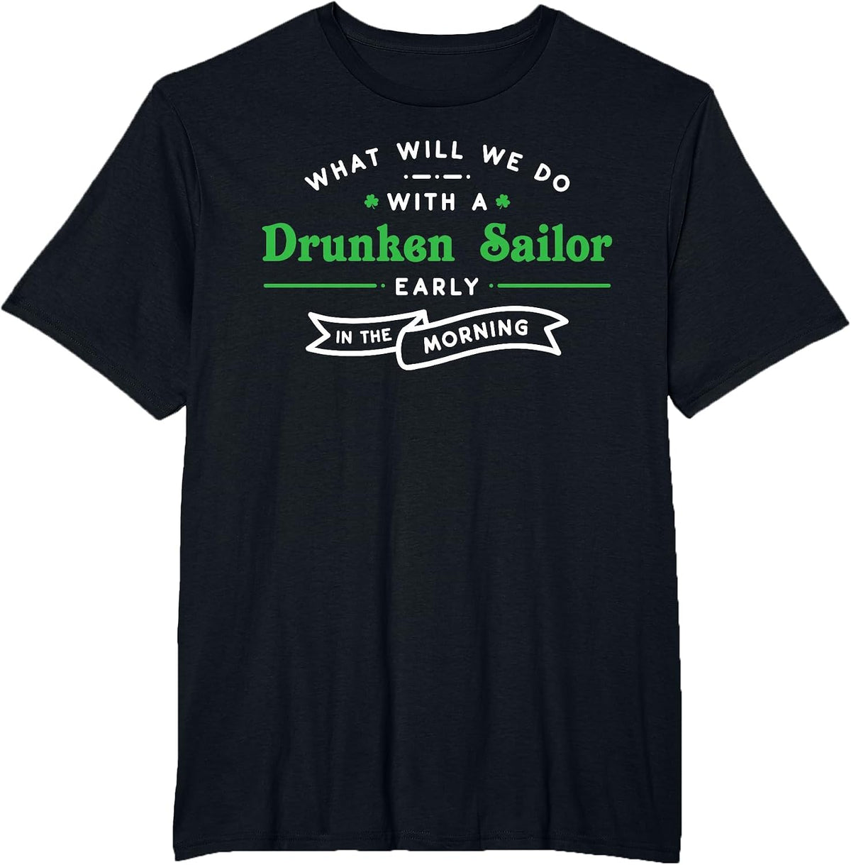 What Will We Do with a Drunken Sailor Funny Irish Tshirt T-Shirt - Black