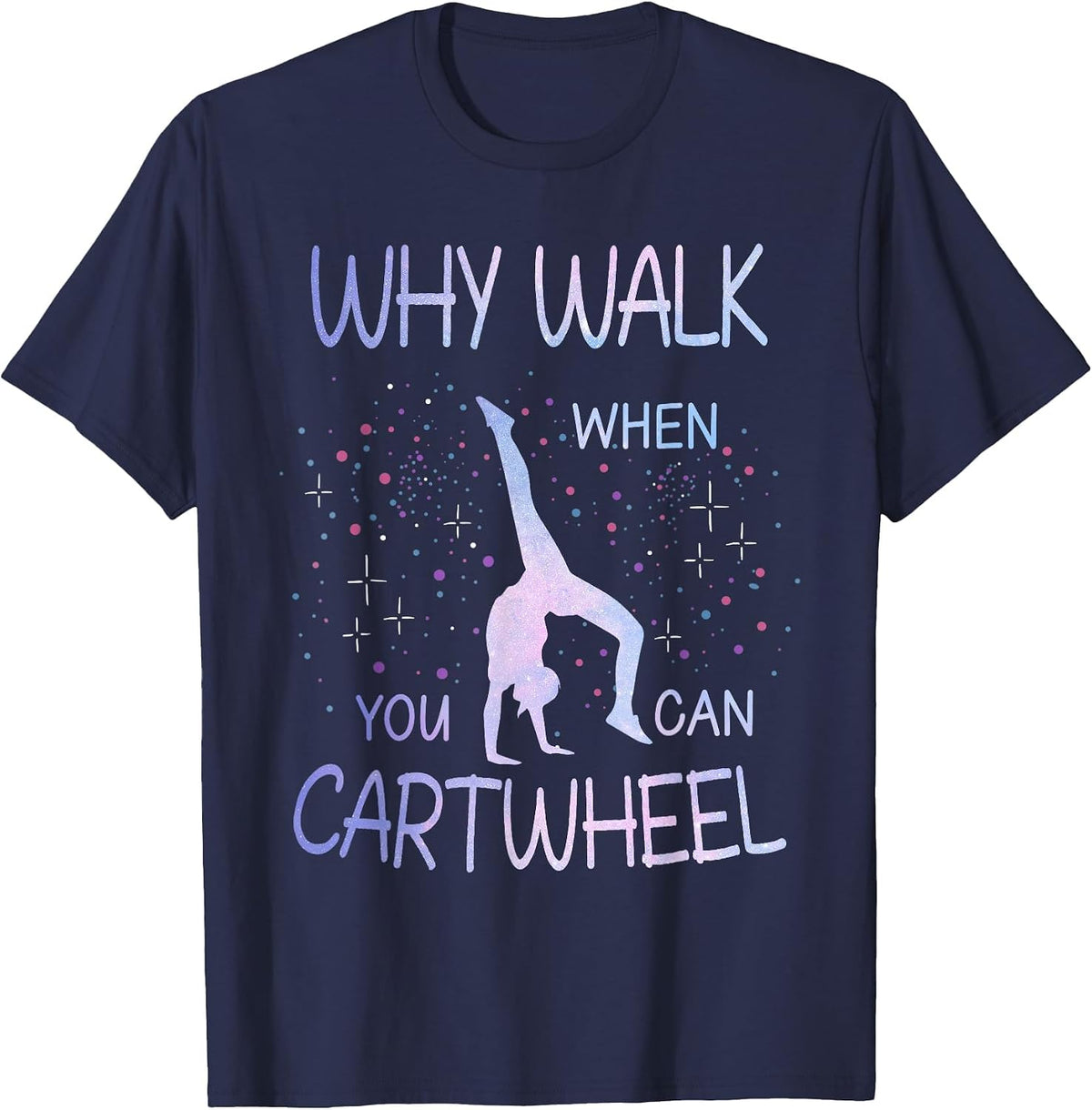 Why Walk When You Can Cartwheel Cute Gymnastics Women Girls T-Shirt - Navy Blue
