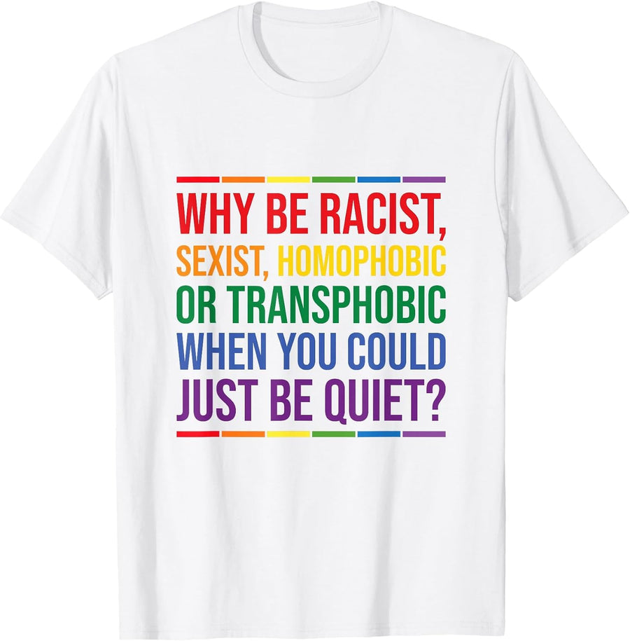 Why Be Racist Sexist Homophobic Gay LGBTQ BLM Ally Feminist T-Shirt - White
