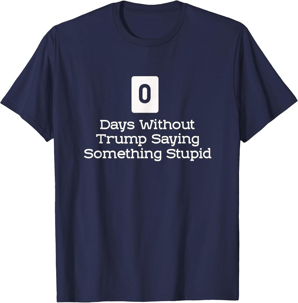 0 Days Without Trump Saying Something Stupid T-Shirt T-Shirt - Navy Blue