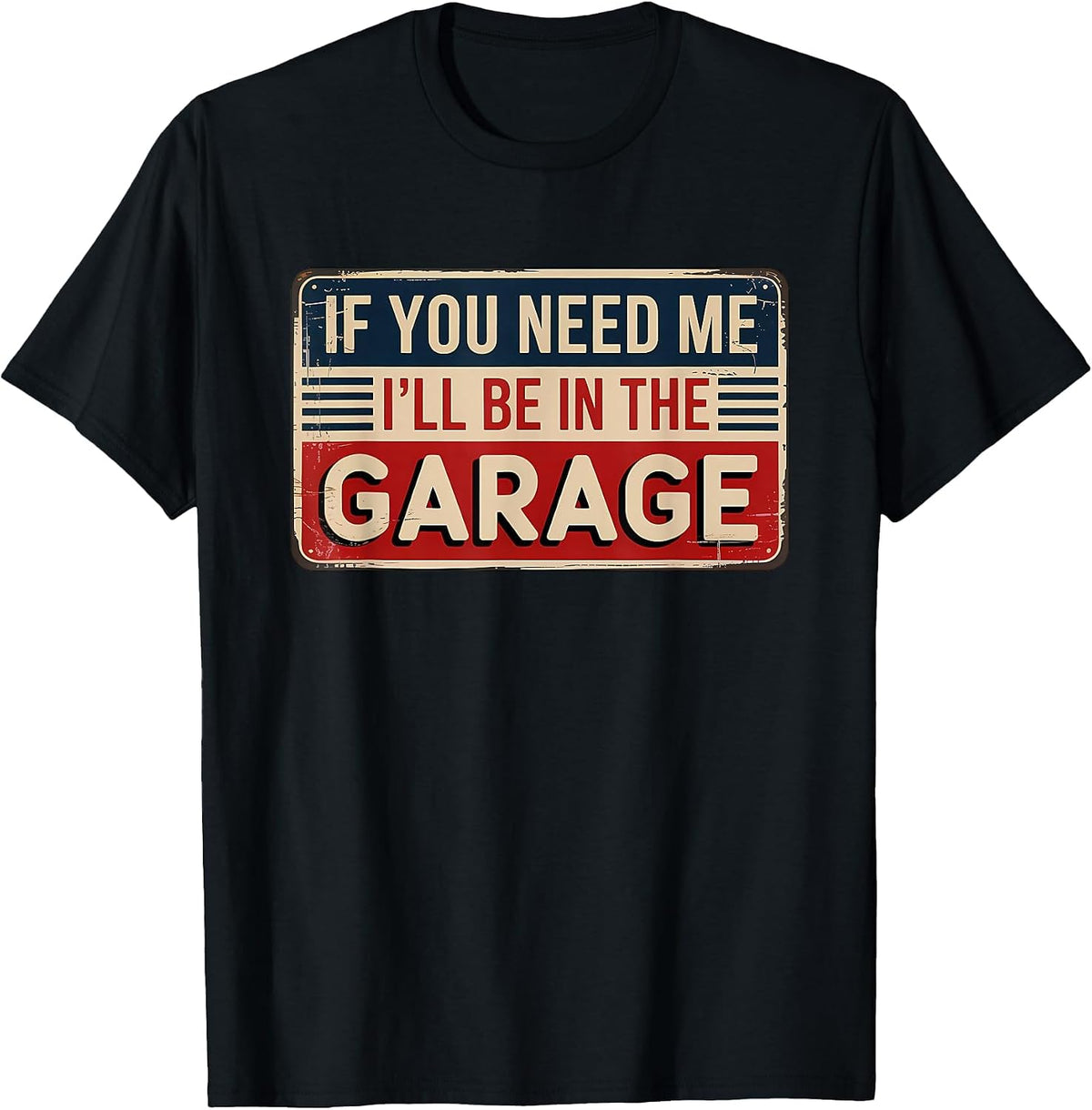 If You Need Me I'll Be in The Garage T-Shirt - Black