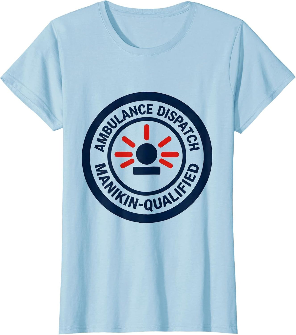 Ambulance Dispatch Manikin-Qualified Funny EMT Paramedic T-Shirt - Baby Blue