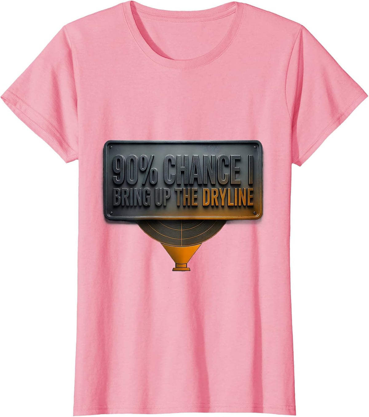 Women's 90% Chance I Bring Up The Dryline Funny Storm Chaser T-Shirt - Pink