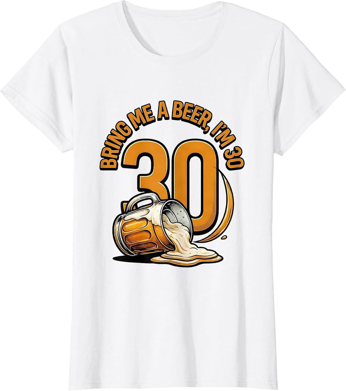 Bring Me A Beer, I'm 30 Funny Milestone Birthday Gift T-Shirt - White