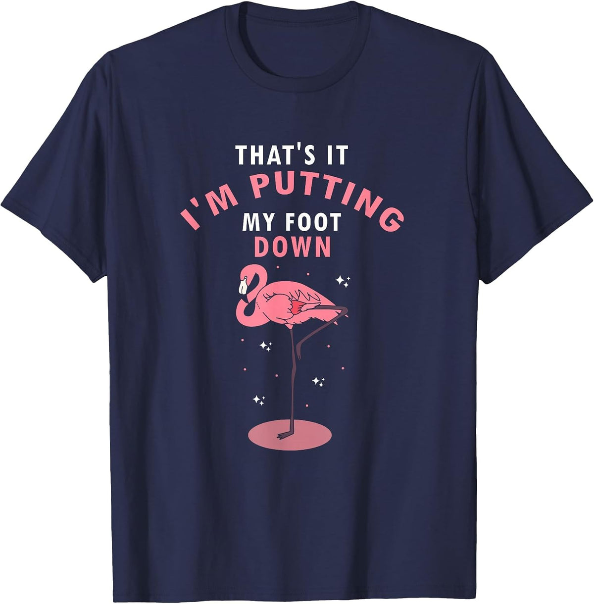 Flamingo Funny That's It I'm Putting My Foot Down T-Shirt - Navy Blue