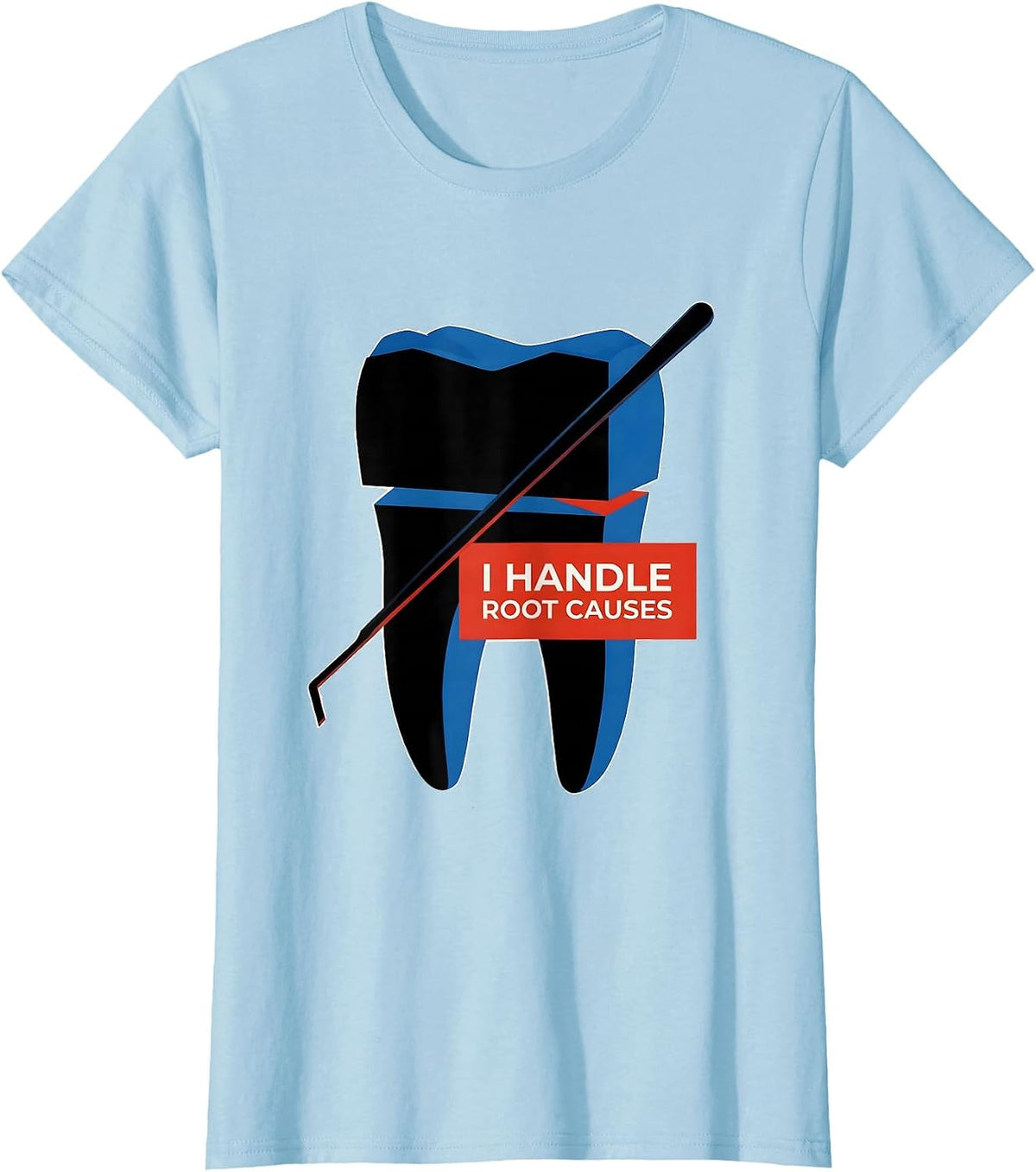 I Handle Root Causes Funny Dental Hygienist Humor T-Shirt - Baby Blue