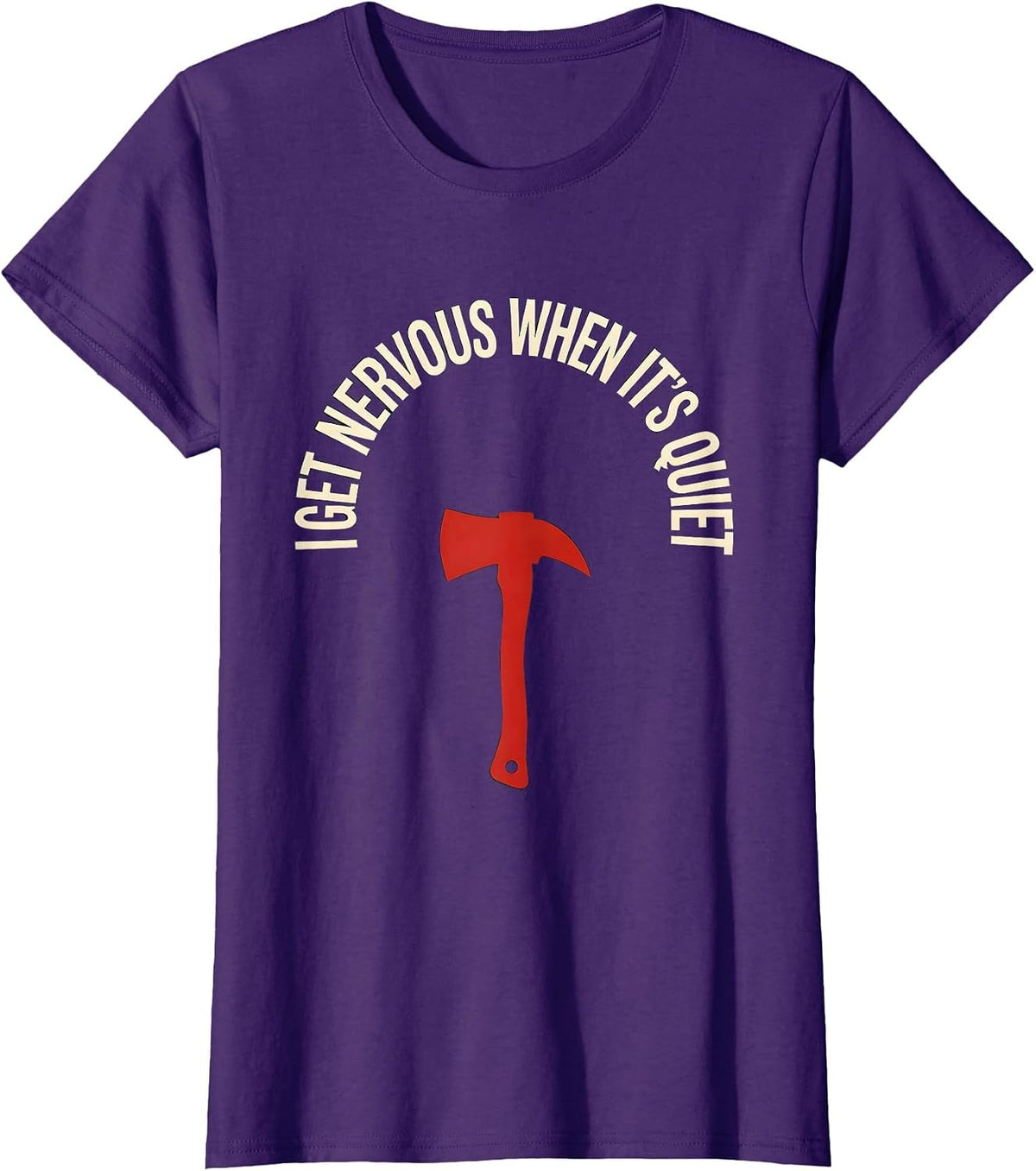Women's I Get Nervous When It's Quiet Funny Firefighter Axe Humor T-Shirt - Purple