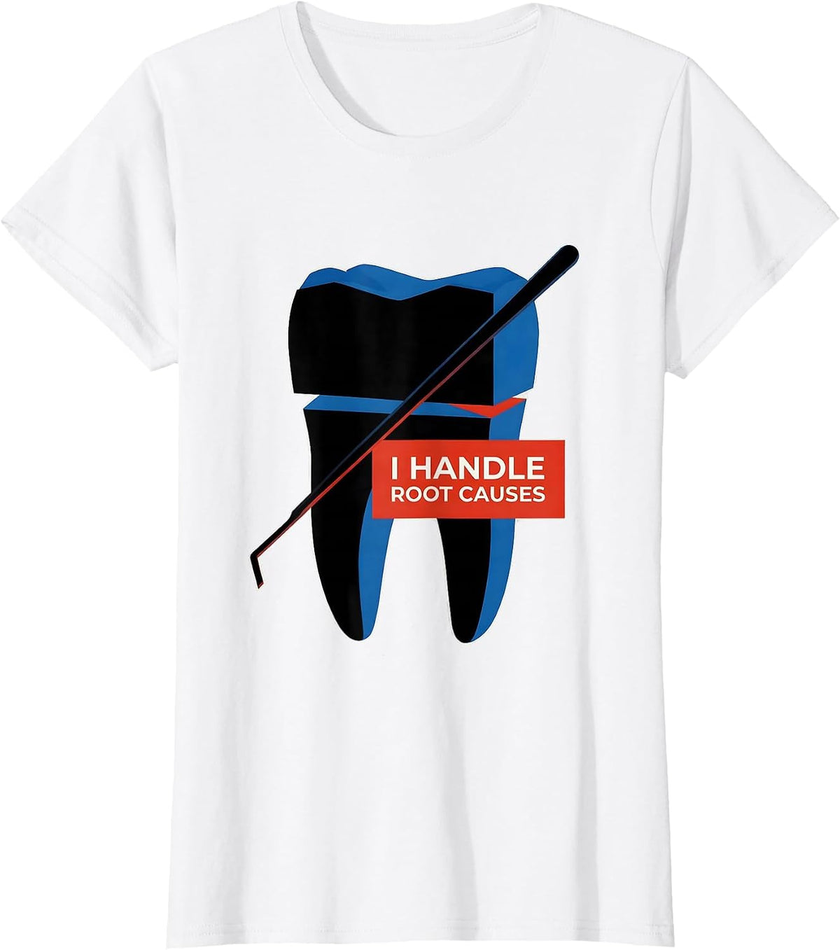 I Handle Root Causes Funny Dental Hygienist Humor T-Shirt - White