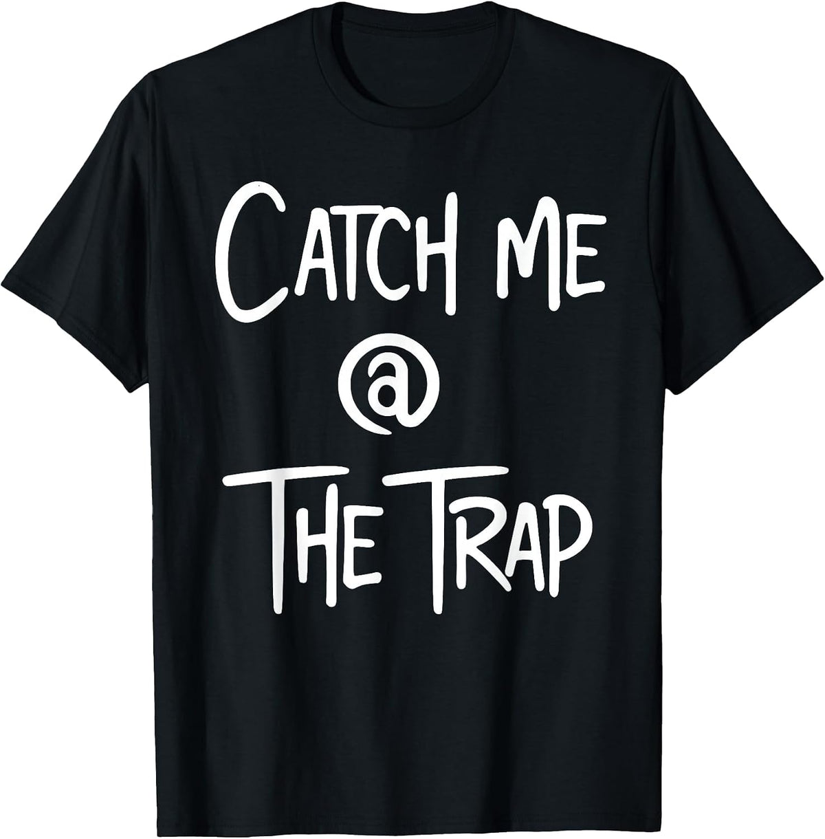 Catch Me At The Trap House Funny Trap Lord Trappin Rapper T-Shirt - Black