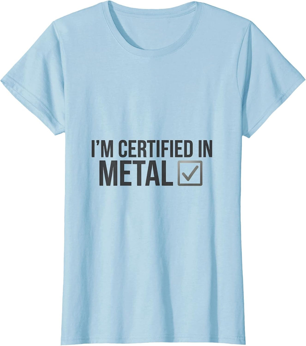 Women's I'm Certified In Metal Funny Heavy Metal Fan Metalhead Humor T-Shirt - Baby Blue
