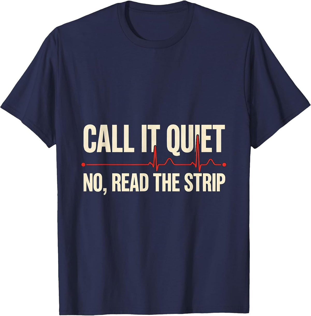 Call It Quiet—No, Read The Strip Funny Nurse EKG Heartbeat T-Shirt - Navy Blue