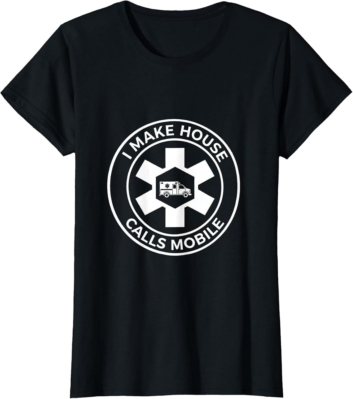 I Make House Calls Mobile Funny EMT Paramedic Gift T-Shirt - Black