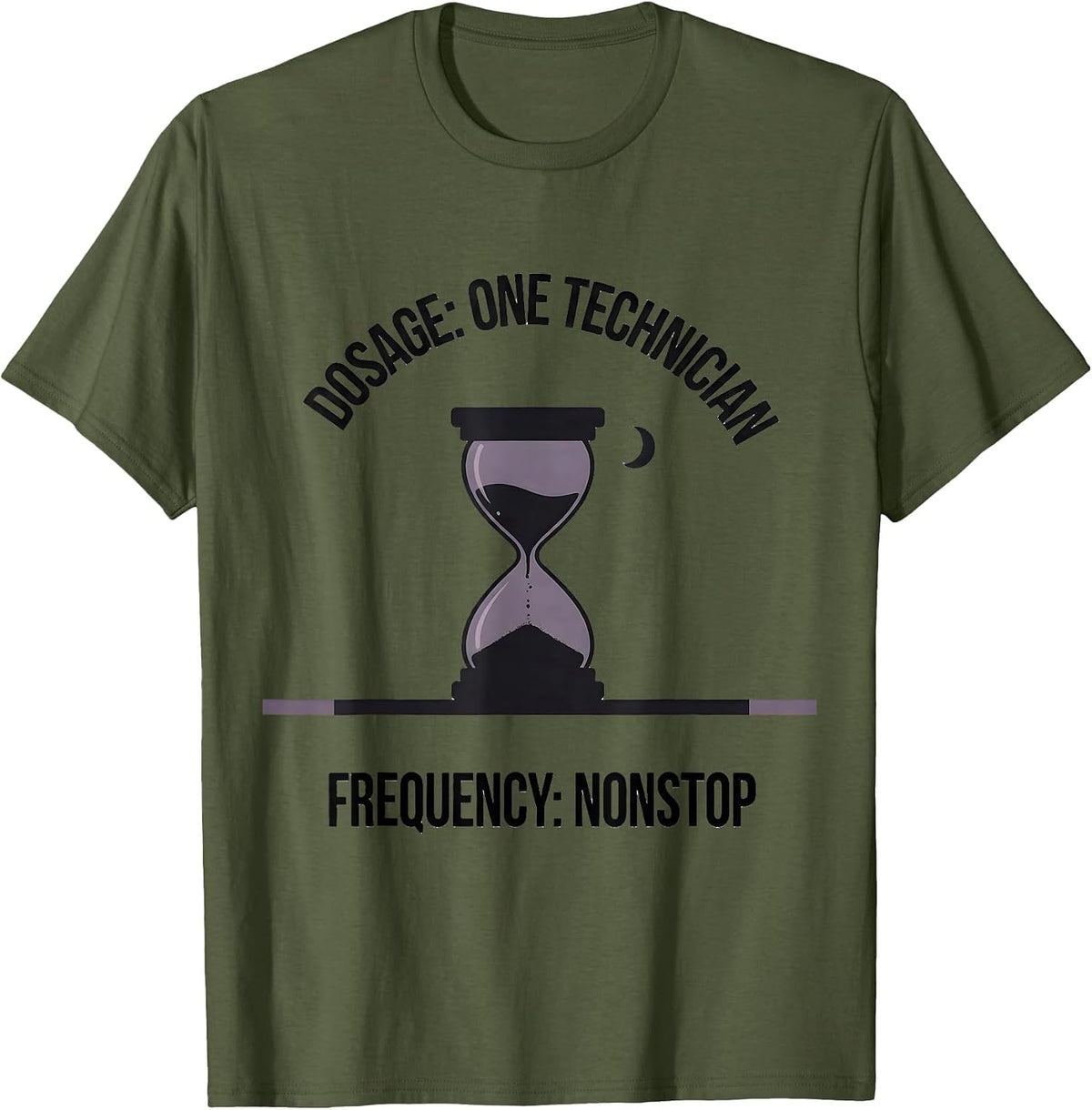 Dosage: One Technician. Frequency: Nonstop. Funny T-Shirt - Olive Green