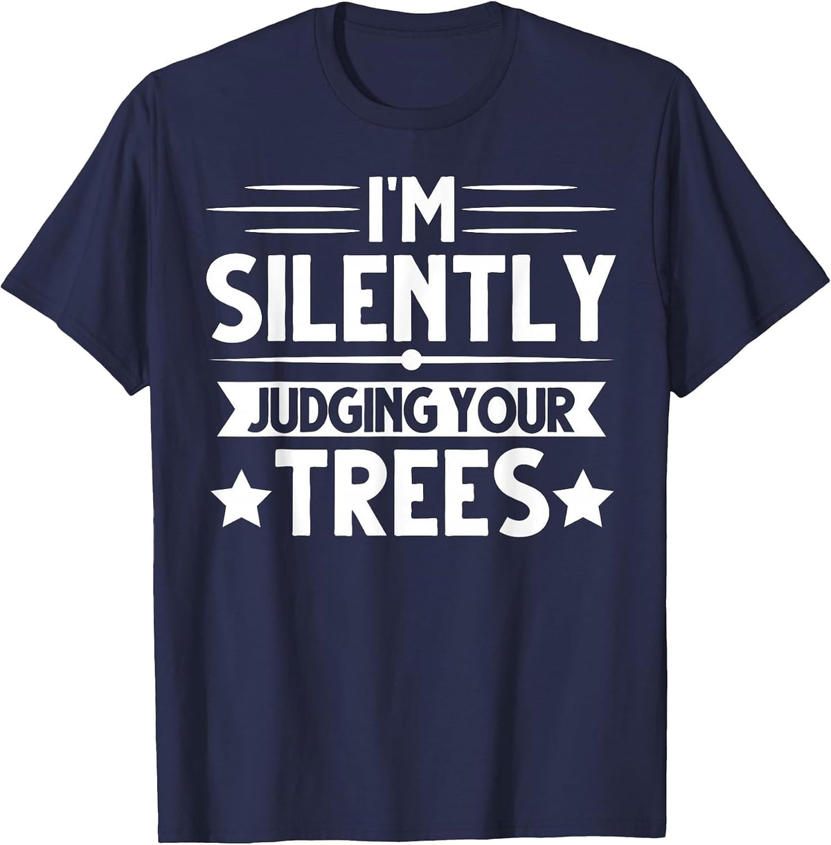 I am Silently Judging Your Trees Arborist Tree Climbing T-Shirt - Navy Blue